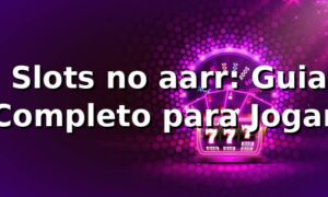 ⭐ Slots no aarr: Guia Completo para Jogar